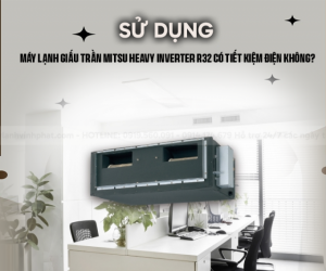 Vĩnh phát là nhà cung cấp + phân phối Điều hòa giấu trần MITSUBISHI HEAVY Inverter 