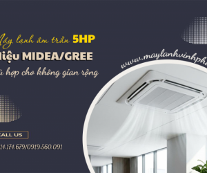 Điều hòa âm trần 5HP hiệu MIDEA/GREE phù hợp cho không gian rộng