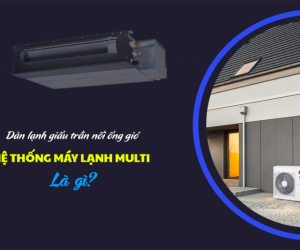 Điều hòa hệ MULTI dàn lạnh giấu trần có những thương hiệu nào?