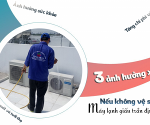 3 ảnh hưởng xấu mà người dùng cần biết nếu không vệ sinh Máy lạnh giấu trần định kỳ