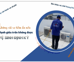 Những rủi ro tiền ẩn nếu Máy lạnh giấu trần không được vệ sinh định kỳ