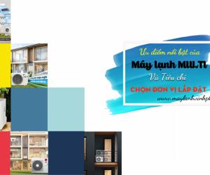Ưu điểm nổi bật của Máy lạnh MULTI và Tiêu chí chọn đơn vị lắp đặt